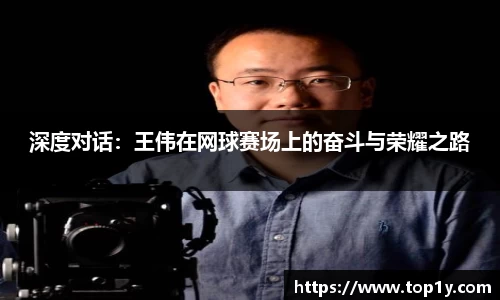 深度对话：王伟在网球赛场上的奋斗与荣耀之路